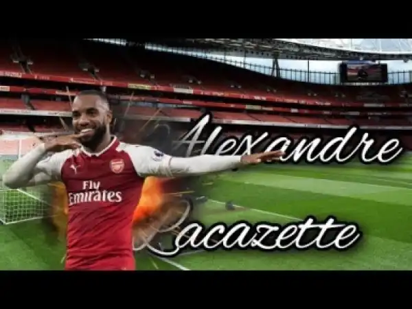 Video: Alexandre Lacazette Goals And Skills 2017/18